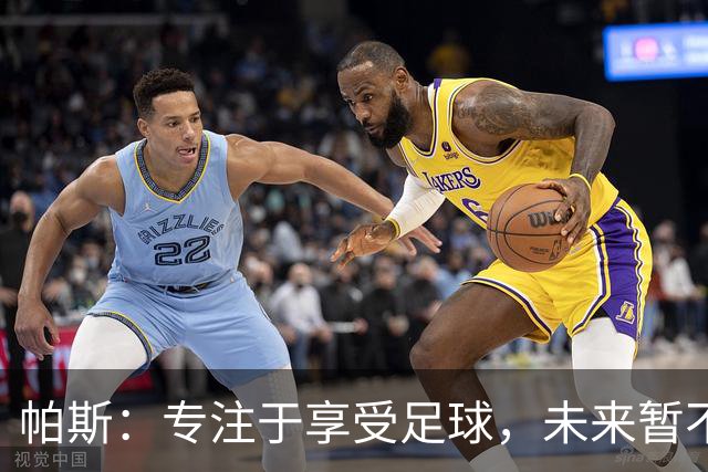 帕斯：专注于享受足球，未来暂不考虑国家队