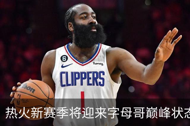 热火新赛季将迎来字母哥巅峰状态，能否重现詹姆斯辉煌？