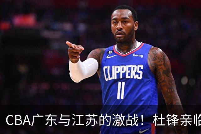 CBA广东与江苏的激战！杜锋亲临现场，徐杰被冷落，焦泊乔状态堪忧